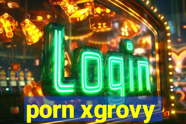 porn xgrovy